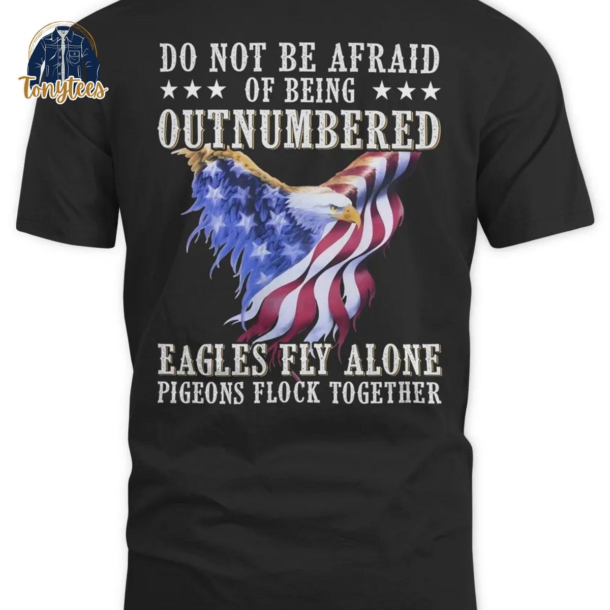 Do not be afraid of being outnumbered Eagles fly alone pigeons flock together shirt