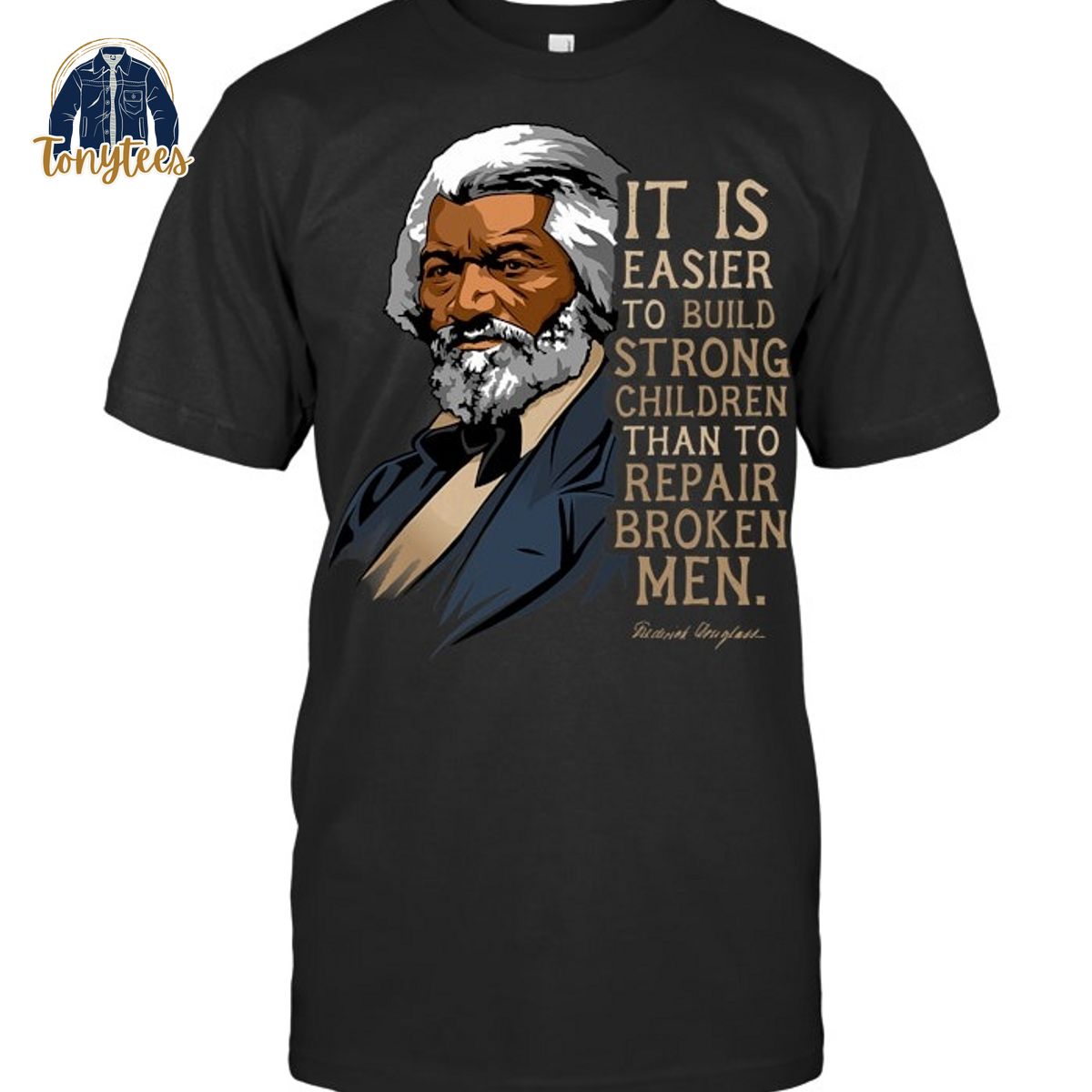Frederick Douglass Quote It Is Easier To Build Strong Children Than To Repair Broken Men Shirt