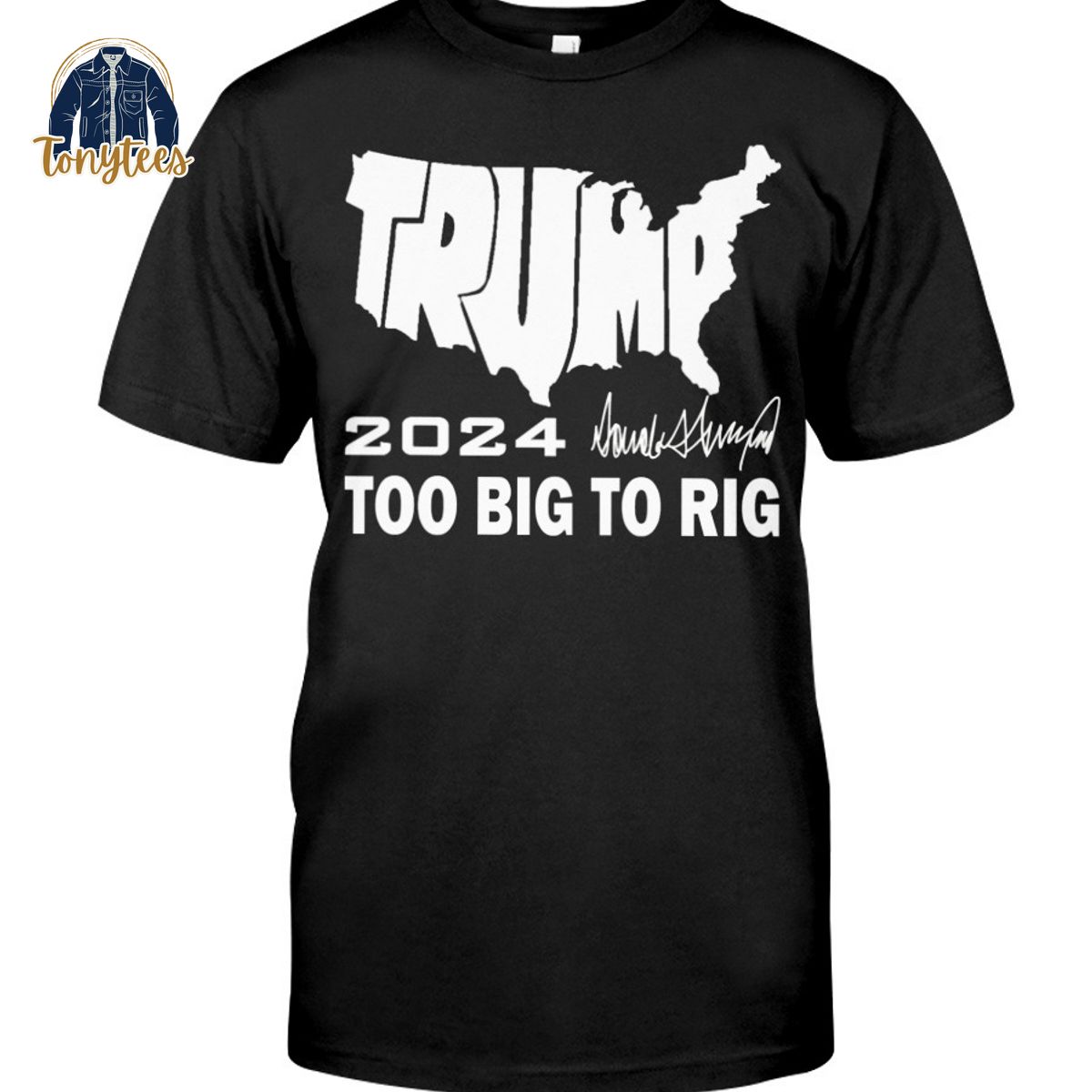 Trump 2024 too big to rig shirt
