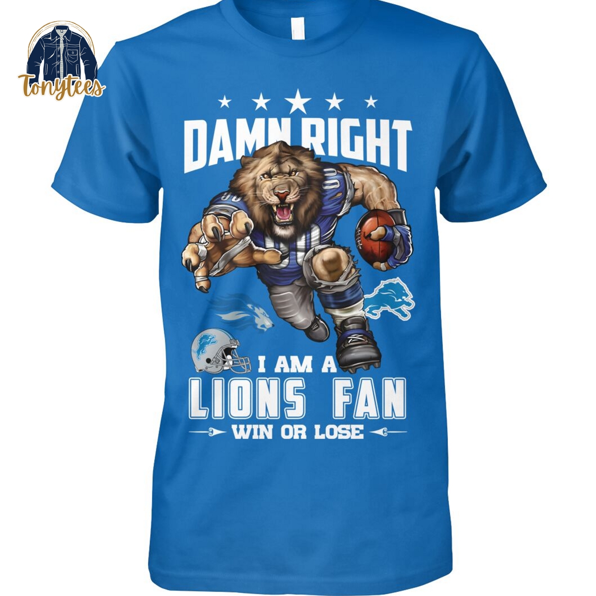 Damn Right I Am A Lions Fan Win Or Lose Detroit Lions Shirt